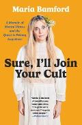 Sure, I'll Join Your Cult: A Memoir of Mental Illness and the Quest to Belong Anywhere